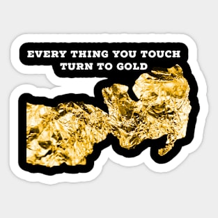 Every thing you touch turn to gold Sticker